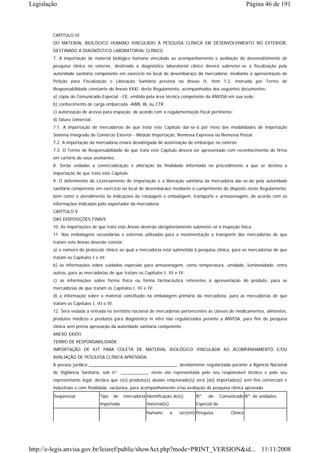 Legislação                                                                                                        Página 46 de 191



        CAPÍTULO IV
        DO MATERIAL BIOLÓGICO HUMANO VINCULADO À PESQUISA CLÍNICA EM DESENVOLVIMENTO NO EXTERIOR,
        DESTINADO A DIAGNÓSTICO LABORATORIAL CLÍNICO
        7. A importação de material biológico humano vinculado ao acompanhamento e avaliação do desenvolvimento de
        pesquisa clínica no exterior, destinada a diagnóstico laboratorial clínico deverá submeter-se à fiscalização pela
        autoridade sanitária competente em exercício no local de desembaraço da mercadoria, mediante a apresentação de
        Petição para Fiscalização e Liberação Sanitária prevista no Anexo II, item 1.2, instruída por Termo de
        Responsabilidade constante do Anexo XXXI, deste Regulamento, acompanhados dos seguintes documentos:
        a) cópia do Comunicado Especial - CE, emitido pela área técnica competente da ANVISA em sua sede;
        b) conhecimento de carga embarcada -AWB, BL ou CTR;
        c) autorização de acesso para inspeção, de acordo com a regulamentação fiscal pertinente;
        d) fatura comercial.
        7.1. A importação de mercadorias de que trata este Capítulo dar-se-á por meio das modalidades de importação
        Sistema Integrado de Comércio Exterior - Módulo Importação, Remessa Expressa ou Remessa Postal.
        7.2. A importação da mercadoria estará desobrigada de autorização de embarque no exterior.
        7.3. O Termo de Responsabilidade de que trata este Capítulo deverá ser apresentado com reconhecimento de firma
        em cartório de seus assinantes.
        8. Serão vedadas a comercialização e alteração da finalidade informada no procedimento a que se destina a
        importação de que trata este Capítulo.
        9. O deferimento do Licenciamento de Importação e a liberação sanitária da mercadoria dar-se-ão pela autoridade
        sanitária competente em exercício no local de desembaraço mediante o cumprimento do disposto neste Regulamento,
        bem como o atendimento às indicações de rotulagem e embalagem, transporte e armazenagem, de acordo com as
        informações indicadas pelo exportador da mercadoria.
        CAPÍTULO V
        DAS DISPOSIÇÕES FINAIS
        10. As importações de que trata este Anexo deverão obrigatoriamente submeter-se à inspeção física.
        11. Nas embalagens secundárias e externas utilizadas para a movimentação e transporte das mercadorias de que
        tratam este Anexo deverão constar:
        a) o número do protocolo clínico ao qual a mercadoria está submetida à pesquisa clínica, para as mercadorias de que
        tratam os Capítulos I e III;
        b) as informações sobre cuidados especiais para armazenagem, como temperatura, umidade, luminosidade, entre
        outros, para as mercadorias de que tratam os Capítulos I, III e IV;
        c) as informações sobre forma física ou forma farmacêutica referentes à apresentação do produto, para as
        mercadorias de que tratam os Capítulos I, III e IV;
        d) a informação sobre o material constituído na embalagem primária da mercadoria, para as mercadorias de que
        tratam os Capítulos I, III e IV.
        12. Será vedada a entrada no território nacional de mercadorias pertencentes às classes de medicamentos, alimentos,
        produtos médicos e produtos para diagnóstico in vitro não regularizados perante a ANVISA, para fins de pesquisa
        clinica sem prévia aprovação da autoridade sanitária competente.
        ANEXO XXXIII
        TERMO DE RESPONSABILIDADE
        IMPORTAÇÃO DE KIT PARA COLETA DE MATERIAL BIOLÓGICO VINCULADA AO ACOMPANHAMENTO E/OU
        AVALIAÇÃO DE PESQUISA CLÍNICA APROVADA.
        A pessoa jurídica ____________________________________, devidamente regularizada perante a Agência Nacional
        de Vigilância Sanitária, sob nº. ___________, neste ato representada pelo seu responsável técnico e pelo seu
        representante legal, declara que o(s) produto(s) abaixo relacionado(s) será (ão) importado(s) sem fins comerciais e
        industriais e com finalidade, exclusiva, para acompanhamento e/ou avaliação de pesquisa clínica aprovada.
        Seqüencial              Tipo       de   mercadoria Identificação do(s)       Nº.   do      Comunicado Nº. de unidades
                                importada                  material(is)              Especial da
                                                           humano         a   ser(em) Pesquisa          Clínica




http://e-legis.anvisa.gov.br/leisref/public/showAct.php?mode=PRINT_VERSION&id... 11/11/2008
 