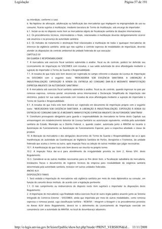 Legislação                                                                                                 Página 57 de 191




        ou interdição, conforme o caso.
        6. Na hipótese de alteração, adulteração ou falsificação das mercadorias que impliquem na impropriedade do uso ou
        consumo, ficarão sujeitas à inutilização, mediante lavratura de Termo de Inutilização, sob encargo do importador.
        6.1. Incluir-se-ão no disposto neste item as mercadorias objeto de fiscalização sanitária de doações internacionais.
        6.2. Os procedimentos técnicos, intermediários e finais, relacionados à inutilização deverão obrigatoriamente ocorrer
        sob anuência e na presença da autoridade sanitária.
        6.3. Os métodos de tratamento e destinação final relacionados à inutilização de todas e quaisquer mercadorias de
        interesse da vigilância sanitária, ainda que não sujeitas a controle expresso de modalidades de importação, deverão
        atender às disposições de controle ambiental da unidade federada de sua execução
        CAPÍTULO III
        DA GUARDA E RESPONSABILIDADE
        7. A mercadoria sob exercício fiscal sanitário submetida à análise, fiscal ou de controle, poderá ter deferido seu
        Licenciamento de Importação no SISCOMEX com ressalva, e sua saída autorizada da área alfandegada mediante a
        sujeição do importador à Termo de Guarda e Responsabilidade.
        7.1. A ressalva de que trata este item deverá ser registrada no campo referente à situação da Licença de Importação
        no   SISCOMEX     com   o   seguinte   texto:   “MERCADORIA      SOB    EXIGÊNCIA     SANITÁRIA.    A   LIBERAÇÃO      À
        INDUSTRIALIZAÇÃO, EXPOSIÇÃO À VENDA OU ENTREGA AO CONSUMO DAR-SE-Á MEDIANTE MANIFESTAÇÃO
        EXPRESSA ANUENTE DA AUTORIDADE SANITÁRIA”.
        8. A mercadoria sob exercício fiscal sanitário submetida à análise, fiscal ou de controle, quando ingressar no país por
        remessa expressa, remessa postal, encomenda aérea internacional e Declaração Simplificada de Importação não
        eletrônica, poderá ter sua saída autorizada com ressalva da área alfandegada mediante a sujeição do importador à
        Termo de Guarda e Responsabilidade.
        8.1. A ressalva de que trata este item deverá ser registrada em documento de importação próprio com o seguinte
        texto: “MERCADORIA SOB EXIGÊNCIA SANITÁRIA. A LIBERAÇÃO À INDUSTRIALIZAÇÃO, EXPOSIÇÃO À VENDA OU
        ENTREGA AO CONSUMO DAR-SE-Á MEDIANTE MANIFESTAÇÃO EXPRESSA ANUENTE DA AUTORIDADE SANITÁRIA”.
        9. Constituirá pressuposto obrigatório para guarda e responsabilidade de mercadoria na forma deste Capítulo sua
        armazenagem em estabelecimento detentor de Licença Sanitária ou autorização equivalente, emitida pela autoridade
        sanitária do Estado, Município ou o Distrito Federal, e, quando couber, autorizada junto à ANVISA no tocante à
        Autorização de Funcionamento ou Autorização de Funcionamento Especial, para a respectiva atividade e classe de
        produto.
        10. A liberação da mercadoria e das obrigações decorrentes do Termo de Guarda e Responsabilidade dar-se-á após
        manifestação de autoridade da Coordenação de Vigilância Sanitária de Portos, Aeroportos e Fronteiras, da unidade
        federada que acatou o termo ou outra, após inspeção física ou adoção de outras medidas que julgar necessárias.
        10.1. A manifestação de que trata este item deverá ser inscrita no próprio termo.
        10.2. A inspeção física dar-se-á para atendimento da irregularidade prevista no item 2, Anexo VIII, deste
        Regulamento.
        10.3. Considerar-se-ão outras medidas necessárias para os fins deste item, a fiscalização subsidiária da mercadoria,
        instalações físicas e documentos de registros técnicos da empresa para resolubilidade da exigência sanitária
        determinada pela autoridade sanitária, inclusive em outras unidades federadas.
        ANEXO XLII
        DISPOSIÇÕES FINAIS
        1. Será vedada a importação de mercadorias sob vigilância sanitária por meio de mala diplomática ou consular, em
        função do conceito desse instituto, de acordo com a legislação pertinente.
        1.1. O não cumprimento ou inobservância do disposto neste item sujeitará o importador às disposições deste
        Regulamento.
        2. A importação de mercadorias cuja finalidade indica exercício fiscal de outro órgão público anuente junto ao Sistema
        Integrado de Comércio Exterior - SISCOMEX, ainda que importada por meio de outras modalidades, como remessa
        expressa e remessa postal, cuja classificação tarifária - NCM/SH - integrem a listagem e os procedimentos previstos
        no Anexo XLIV deste Regulamento, deverá ter o deferimento do Licenciamento de Importação exercido em
        consonância com a autoridade da ANVISA, no local de desembaraço aduaneiro.




http://e-legis.anvisa.gov.br/leisref/public/showAct.php?mode=PRINT_VERSION&id... 11/11/2008
 