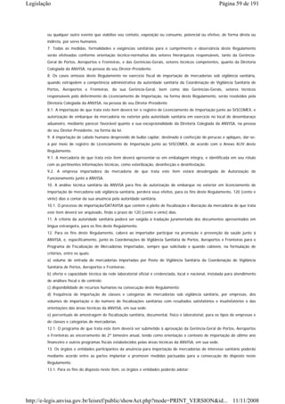 Legislação                                                                                                 Página 59 de 191




        ou qualquer outro evento que viabilize seu contato, exposição ou consumo, potencial ou efetivo, de forma direta ou
        indireta, por seres humanos.
        7. Todas as medidas, formalidades e exigências sanitárias para o cumprimento e observância deste Regulamento
        serão efetivadas conforme orientação técnico-normativa dos setores hierárquicos responsáveis, tanto da Gerência-
        Geral de Portos, Aeroportos e Fronteiras, e das Gerências-Gerais, setores técnicos competentes, quanto da Diretoria
        Colegiada da ANVISA, na pessoa do seu Diretor-Presidente.
        8. Os casos omissos deste Regulamento no exercício fiscal de importação de mercadorias sob vigilância sanitária,
        quando extrapolem a competência administrativa da autoridade sanitária da Coordenação de Vigilância Sanitária de
        Portos, Aeroportos e Fronteiras, da sua Gerência-Geral, bem como das Gerências-Gerais, setores técnicos
        responsáveis pelo deferimento de Licenciamento de Importação, na forma deste Regulamento, serão resolvidos pela
        Diretoria Colegiada da ANVISA, na pessoa do seu Diretor-Presidente.
        8.1. A importação de que trata este item deverá ter o registro de Licenciamento de Importação junto ao SISCOMEX, e
        autorização de embarque da mercadoria no exterior pela autoridade sanitária em exercício no local de desembaraço
        aduaneiro, mediante parecer favorável quanto a sua excepcionalidade da Diretoria Colegiada da ANVISA, na pessoa
        do seu Diretor-Presidente, na forma da lei.
        9. A importação de cabelo humano desprovido de bulbo capilar, destinado à confecção de perucas e apliques, dar-se-
        á por meio de registro de Licenciamento de Importação junto ao SISCOMEX, de acordo com o Anexo XLIV deste
        Regulamento.
        9.1. A mercadoria de que trata este item deverá apresentar-se em embalagem íntegra, e identificada em seu rótulo
        com as pertinentes informações técnicas, como esterilização, desinfecção e desinfestação.
        9.2. A empresa importadora da mercadoria de que trata este item estará desobrigada de Autorização de
        Funcionamento junto a ANVISA.
        10. A análise técnica sanitária da ANVISA para fins de autorização de embarque no exterior em licenciamento de
        importação de mercadoria sob vigilância sanitária, perderá seus efeitos, para os fins deste Regulamento, 120 (cento e
        vinte) dias a contar da sua anuência pela autoridade sanitária.
        10.1. O processo de importação/DATAVISA que contém o pleito de fiscalização e liberação da mercadoria de que trata
        este item deverá ser arquivado, findo o prazo de 120 (cento e vinte) dias.
        11. A critério da autoridade sanitária poderá ser exigida a tradução juramentada dos documentos apresentados em
        língua estrangeira, para os fins deste Regulamento.
        12. Para os fins deste Regulamento, caberá ao importador participar na promoção e prevenção da saúde junto à
        ANVISA, e, especificamente, junto às Coordenações de Vigilância Sanitária de Portos, Aeroportos e Fronteiras para o
        Programa de Fiscalização de Mercadorias Importadas, sempre que solicitado e quando cabíveis, na formulação de
        critérios, entre os quais:
        a) volume de entrada de mercadorias importadas por Posto de Vigilância Sanitária da Coordenação de Vigilância
        Sanitária de Portos, Aeroportos e Fronteiras;
        b) oferta e capacidade técnica da rede laboratorial oficial e credenciada, local e nacional, instalada para atendimento
        de análises fiscal e de controle;
        c) disponibilidade de recursos humanos na consecução deste Regulamento;
        d) freqüência de importação de classes e categorias de mercadorias sob vigilância sanitária, por empresas, dos
        volumes de importação e do número de fiscalizações sanitárias com resultados satisfatórios e insatisfatórios e das
        orientações das áreas técnicas da ANVISA, em sua sede;
        e) percentuais de amostragem de fiscalização sanitária, documental, físico e laboratorial, para os tipos de empresas e
        de classes e categorias de mercadorias.
        12.1. O programa de que trata este item deverá ser submetido à aprovação da Gerência-Geral de Portos, Aeroportos
        e Fronteiras ao encerramento do 2º bimestre anual, tendo como orientação o contexto de importação do último ano
        financeiro e outros programas fiscais estabelecidos pelas áreas técnicas da ANVISA, em sua sede.
        13. Os órgãos e entidades participantes da anuência para importação de mercadorias de interesse sanitário poderão
        mediante acordo entre as partes implantar e promover medidas pactuadas para a consecução do disposto neste
        Regulamento.
        13.1. Para os fins do disposto neste item, os órgãos e entidades poderão adotar:




http://e-legis.anvisa.gov.br/leisref/public/showAct.php?mode=PRINT_VERSION&id... 11/11/2008
 