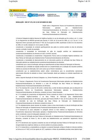 Legislação

Página 1 de 16

Legislação em
Vigilância Sanitária

RESOLUÇÃO - RDC Nº 275, DE 21 DE OUTUBRO DE 2002
Dispõe sobre o Regulamento Técnico de Procedimentos Operacionais
Padronizados

aplicados

aos

Estabelecimentos

Produtores/Industrializadores de Alimentos e a Lista de Verificação
das

Boas

Práticas

de

Fabricação

em

Estabelecimentos

Produtores/Industrializadores de Alimentos.
A Diretoria Colegiada da Agência Nacional de Vigilância Sanitária no uso da atribuição que lhe confere o art. 11, inciso
IV, do Regulamento da ANVISA aprovado pelo Decreto nº 3.029, de 16 de abril de 1999, c/c o § 1º do art. 111 do
Regimento Interno aprovado pela Portaria nº 593, de 25 de agosto de 2000, republicada no DOU de 22 de dezembro
de 2000, em reunião realizada em 16 de outubro de 2002,
considerando a necessidade de constante aperfeiçoamento das ações de controle sanitário na área de alimentos
visando a proteção à saúde da população;
considerando

a

necessidade

de

harmonização

da

ação

de

inspeção

sanitária

em

estabelecimentos

produtores/industrializadores de alimentos em todo o território nacional;
considerando a necessidade de complementar o Regulamento Técnico sobre as Condições Higiênico-Sanitárias e de
Boas Práticas de Fabricação para Estabelecimentos Produtores/Industrializadores de Alimentos;
considerando a necessidade de desenvolvimento de um instrumento genérico de verificação das Boas Práticas de
Fabricação aplicável aos estabelecimentos produtores/industrializadores de alimentos;
considerando que a Lista de Verificação restringe-se especificamente às Boas Práticas de Fabricação de Alimentos;
considerando que a atividade de inspeção sanitária deve ser complementada com a avaliação dos requisitos sanitários
relativos ao processo de fabricação, bem como outros que se fizerem necessários;
considerando que os estabelecimentos podem utilizar nomenclaturas para os procedimentos operacionais
padronizados diferentes da adotada no Anexo I desta Resolução, desde que obedeça ao conteúdo especificado nos
mesmos,
adota a seguinte Resolução de Diretoria Colegiada e eu, Diretor-Presidente, determino a sua publicação:
Art. 1º Aprovar o Regulamento Técnico de Procedimentos Operacionais Padronizados aplicados aos Estabelecimentos
Produtores/Industrializadores de Alimentos e a Lista de Verificação das Boas Práticas de Fabricação em
Estabelecimentos Produtores/Industrializadores de Alimentos.
Art. 2º As empresas têm o prazo de 180 (cento e oitenta) dias, a contar da data de publicação, para se adequarem ao
Regulamento

Técnico

de

Procedimentos

Operacionais

Padronizados

aplicados

a

Estabelecimentos

Produtores/Industrializadores de Alimentos, constante do Anexo I desta Resolução.
Art. 3º A avaliação do cumprimento do Regulamento Técnico constante do Anexo I e do Regulamento Técnico sobre
as

Condições

Higiênico-Sanitárias

e

de

Boas

Práticas

de

Fabricação

para

Estabelecimentos

Produtores/Industrializadores de Alimentos, aprovado pela Portaria SVS/MS nº 326, de 30 de julho de 1997, dar-se-á
por

intermédio

da

Lista

de

Verificação

das

Boas

Práticas

de

Fabricação

em

Estabelecimentos

Produtores/Industrializadores de Alimentos constante do Anexo II.
§ 1º Os estabelecimentos devem atender de imediato a todos os itens discriminados na Lista de Verificação das Boas
Práticas de Fabricação em Estabelecimentos Produtores/Industrializadores de Alimentos.
§ 2º Excetuam-se do prazo estipulado no parágrafo anterior os itens relativos ao Regulamento Técnico de
Procedimentos Operacionais Padronizados aplicados a Estabelecimentos Produtores/Industrializadores de Alimentos
sendo considerado o prazo de adequação estipulado no art. 2º.
Art. 4º A Lista de Verificação das Boas Práticas de Fabricação em Estabelecimentos Produtores/Industrializadores de
Alimentos, constante do Anexo II, não se aplica aos estabelecimentos que apresentem regulamento técnico
específico.
Art. 5º O atendimento dos requisitos constantes da Lista de Verificação das Boas Práticas de Fabricação não exclui a
obrigatoriedade das exigências relativas ao controle sanitário do processo produtivo.
Art. 6º A inobservância ou desobediência ao disposto na presente Resolução configura infração de natureza sanitária,
na forma da Lei n° 6437, de 20 de agosto de 1977, sujeitando o infrator às penalidades previstas nesse diploma legal.

http://e-legis.bvs.br/leisref/public/showAct.php?mode=PRINT_VERSION&id=8134

27/6/2008

 