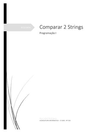9/12/2014 Comparar 2 Strings
Programação I
Ana Isabel Rodrigues
LICENCIATURA INFORMATICA – 1º ANO - Nº 558
 