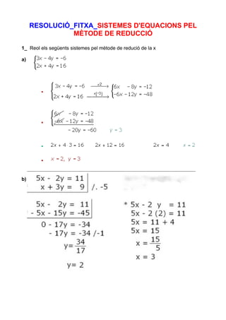 RESOLUCIÓ_FITXA_SISTEMES D'EQUACIONS PEL
               MÈTODE DE REDUCCIÓ

1_ Reol els següents sistemes pel mètode de redució de la x

a)




b)
 