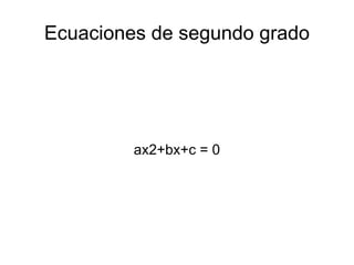 Ecuaciones de segundo grado ax2+bx+c = 0 