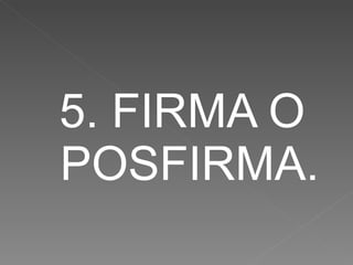 5. FIRMA O POSFIRMA. 