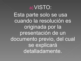 VISTO: Esta parte solo se usa cuando la resolución es originada por la presentación de un documento previo, del cual se explicará detalladamente. 