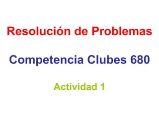 Resolución de Problemas   Competencia Clubes 680 Actividad 1 