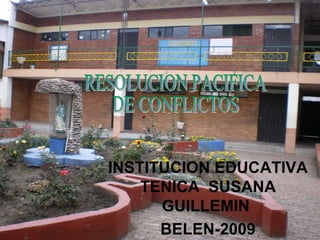 INSTITUCION EDUCATIVA
    TENICA SUSANA
      GUILLEMIN
      BELEN-2009
 