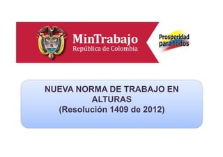 Diapo de carátula 1NUEVA NORMA DE TRABAJO EN
ALTURAS
(Resolución 1409 de 2012)
 