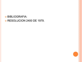  BIBLIOGRAFIA:
 RESOLUCION 2400 DE 1979.
 