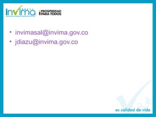 • invimasal@invima.gov.co
• jdiazu@invima.gov.co
 