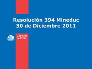 Resolución 394 Mineduc
 30 de Diciembre 2011
 