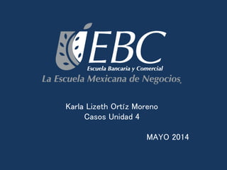 Karla Lizeth Ortíz Moreno
Casos Unidad 4
MAYO 2014
 