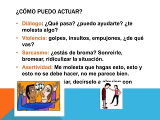 ¿cómo puedo actuar?Diálogo: ¿Qué pasa? ¿puedo ayudarte? ¿te molesta algo?