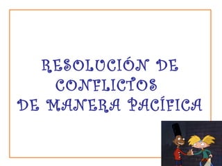 RESOLUCIÓN DE CONFLICTOS  DE MANERA PACÍFICA 