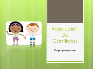 Resolución
De
Conflictos
Etapa preescolar
 