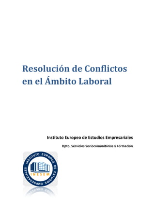 Resolución de Conflictos
en el Ámbito Laboral
Instituto Europeo de Estudios Empresariales
Dpto. Servicios Sociocomunitarios y Formación
 