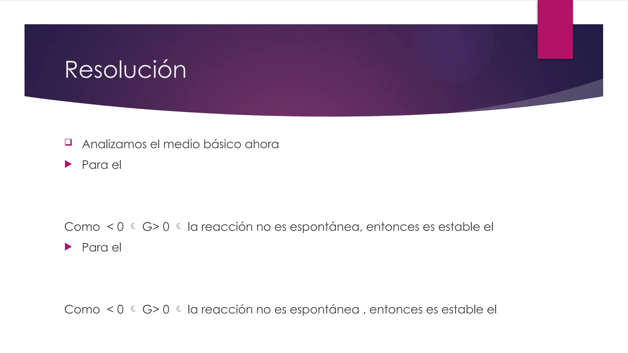 Resolución
 Analizamos el medio básico ahora
 Para el
Como < 0  G> 0  la reacción no es espontánea, entonces es estable el
 Para el
Como < 0  G> 0  la reacción no es espontánea , entonces es estable el
 