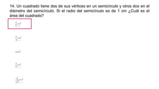 14. Un cuadrado tiene dos de sus vértices en un semicírculo y otros dos en el
diámetro del semicírculo. Si el radio del semicírculo es de 1 cm ¿Cuál es el
área del cuadrado?
 