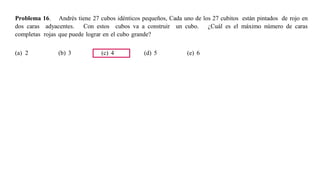 Problema 16. Andrés tiene 27 cubos idénticos pequeños, Cada uno de los 27 cubitos están pintados de rojo en
dos caras adyacentes. Con estos cubos va a construir un cubo. ¿Cuál es el máximo número de caras
completas rojas que puede lograr en el cubo grande?
(a) 2 (b) 3 (c) 4 (d) 5 (e) 6
 