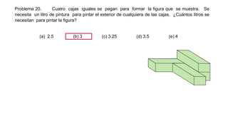 Problema 20. Cuatro cajas iguales se pegan para formar la figura que se muestra. Se
necesita un litro de pintura para pintar el exterior de cualquiera de las cajas. ¿Cuántos litros se
necesitan para pintar la figura?
(a) 2.5 (b) 3 (c) 3.25 (d) 3.5 (e) 4
 