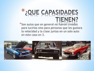* 
*Son autos que en general no fueron creados 
para lucirlos sino para personas que les gustara 
la velocidad y la clase juntas en un solo auto 
en este caso en 3. 
 