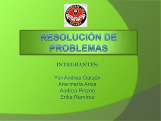 INTEGRANTES:

Yuli Andrea Garzón
 Ana maría Ariza
  Andrea Pinzón
  Erika Ramírez
 