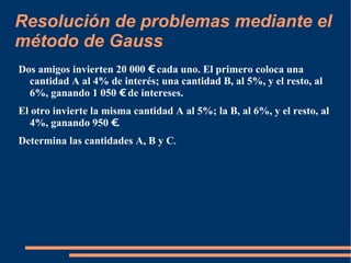 Resolución de problemas mediante el método de Gauss  ,[object Object],[object Object],[object Object]