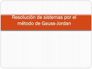 Resolución de sistemas por el
método de Gauss-Jordan

 