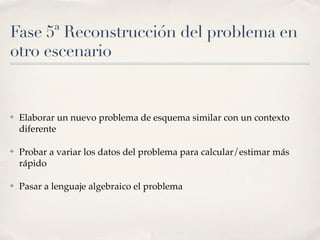 Fase 5ª Reconstrucción del problema en
otro escenario


✤   Elaborar un nuevo problema de esquema similar con un contexto
...