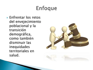 Enfrentar los retos 
del envejecimiento 
poblacional y la 
transición 
demográfica, 
como también 
disminuir las 
inequidades 
territoriales en 
salud. 
 