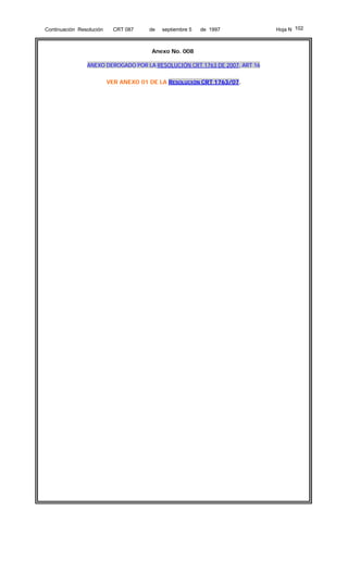 Continuación Resolución

CRT 087

de

septiembre 5

de 1997

Anexo No. 008
ANEXO DEROGADO POR LA RESOLUCIÓN CRT 1763 DE 2007, ART 16
VER ANEXO 01 DE LA RESOLUCIÓN CRT 1763/07.

Hoja N 102

 