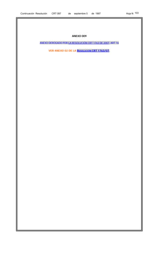 Continuación Resolución

CRT 087

de

septiembre 5

de 1997

ANEXO 009
ANEXO DEROGADO POR LA RESOLUCIÓN CRT 1763 DE 2007, ART 16
VER ANEXO 02 DE LA RESOLUCIÓN CRT 1763/07.

Hoja N 103

 