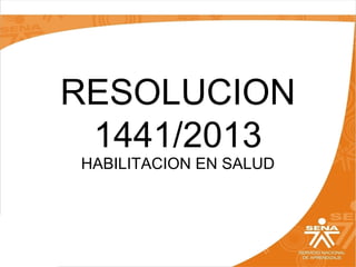 RESOLUCION
1441/2013
HABILITACION EN SALUD

 