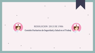 RESOLUCION 2013 DE 1986
Comités Paritarios de Seguridad y Salud en el Trabajo
 