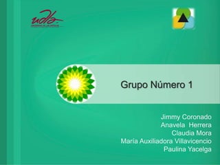 Grupo Número 1
Jimmy Coronado
Anavela Herrera
Claudia Mora
María Auxiliadora Villavicencio
Paulina Yacelga
 
