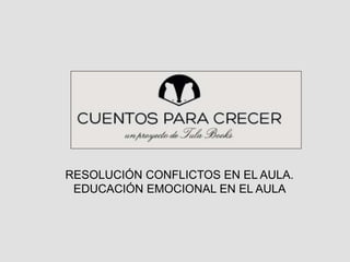 RESOLUCIÓN CONFLICTOS EN EL AULA.
EDUCACIÓN EMOCIONAL EN EL AULA
 