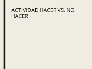 ACTIVIDAD HACERVS. NO
HACER
 