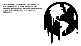 Si bien es cierto que se incrementó la cantidad de agua de
lluvia caída en un lapso de tiempo determinado como
producto de...