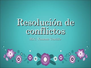 Resolución deResolución de
conflictosconflictos
MsC. Yossana CastilloMsC. Yossana Castillo
 