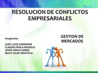 Integrantes
LEIDY LICED CORREDOR
CLAUDIA PAOLA AGUDELO
JENNY PAOLA GOMEZ
BELKY ZULAY MANTILLA
GESTION DE
MERCADOS
 