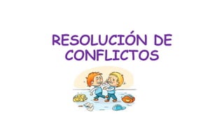 RESOLUCIÓN DE
CONFLICTOS
 