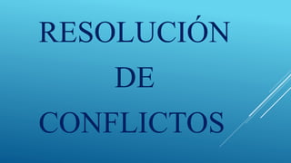 RESOLUCIÓN
DE
CONFLICTOS
 