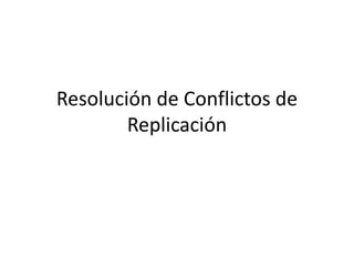 Resolución de Conflictos de Replicación 
