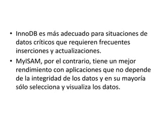InnoDBes más adecuado para situaciones de datos críticos que requieren frecuentes inserciones y actualizaciones. MyISAM, por el contrario, tiene un mejor rendimiento con aplicaciones que no depende de la integridad de los datos y en su mayoría sólo selecciona y visualiza los datos.