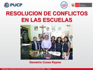 RESOLUCION DE CONFLICTOS
EN LAS ESCUELAS
Demetrio Ccesa Rayme
 