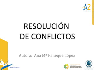 RESOLUCIÓN
DE CONFLICTOS
Autora: Ana Mª Paneque López
 