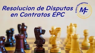 Resolucion de Disputas
en Contratos EPC
 