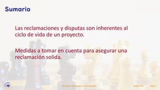 Las reclamaciones y disputas son inherentes al
ciclo de vida de un proyecto.
15/09/2022
Resolucion de Disputas en Contratos EPC Slide 4
Sumario
Medidas a tomar en cuenta para asegurar una
reclamación solida.
 