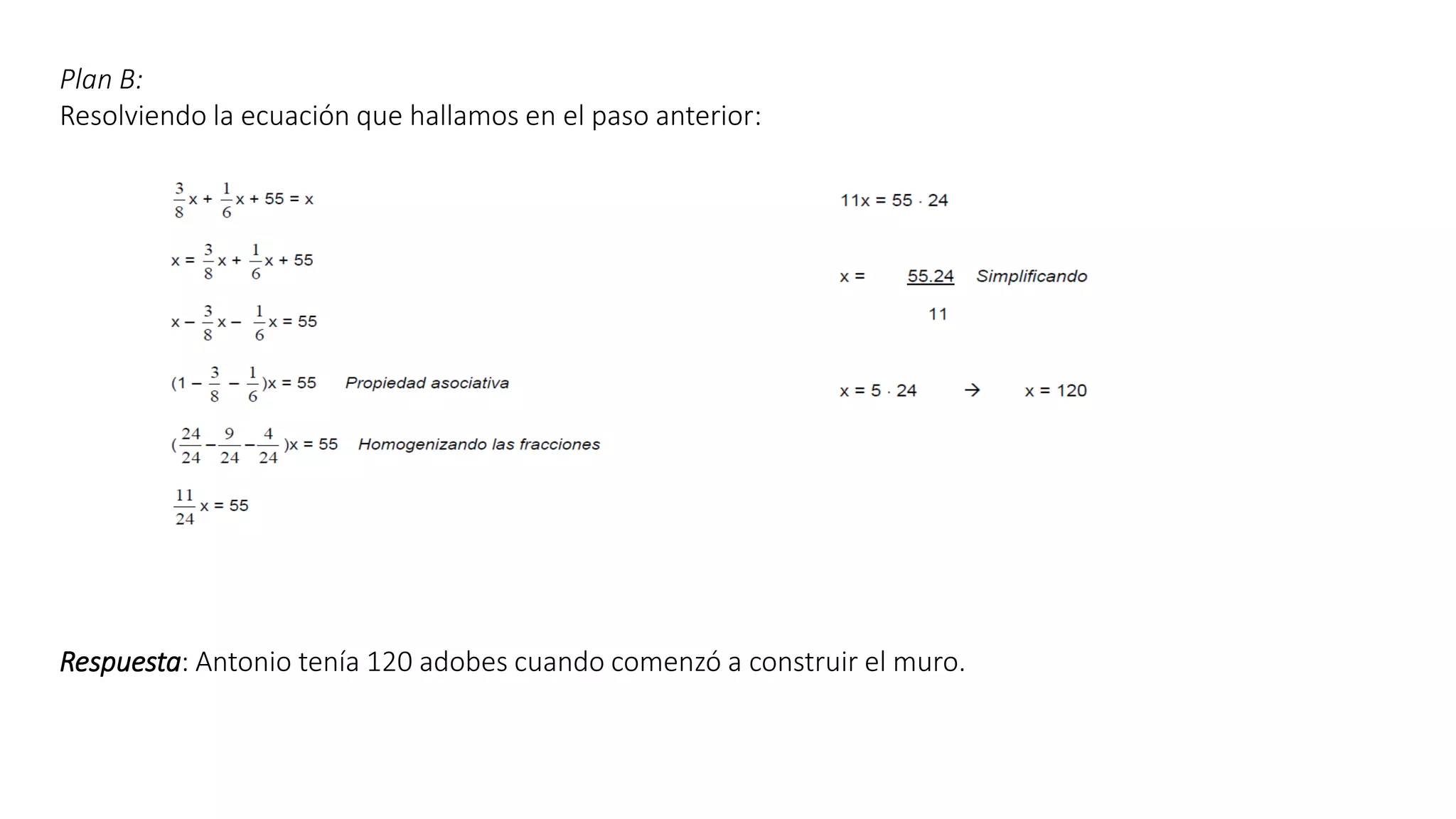 Plan B: 
Resolviendo la ecuación que hallamos en el paso anterior: 
Respuesta: Antonio tenía 120 adobes cuando comenzó a construir el muro. 
 