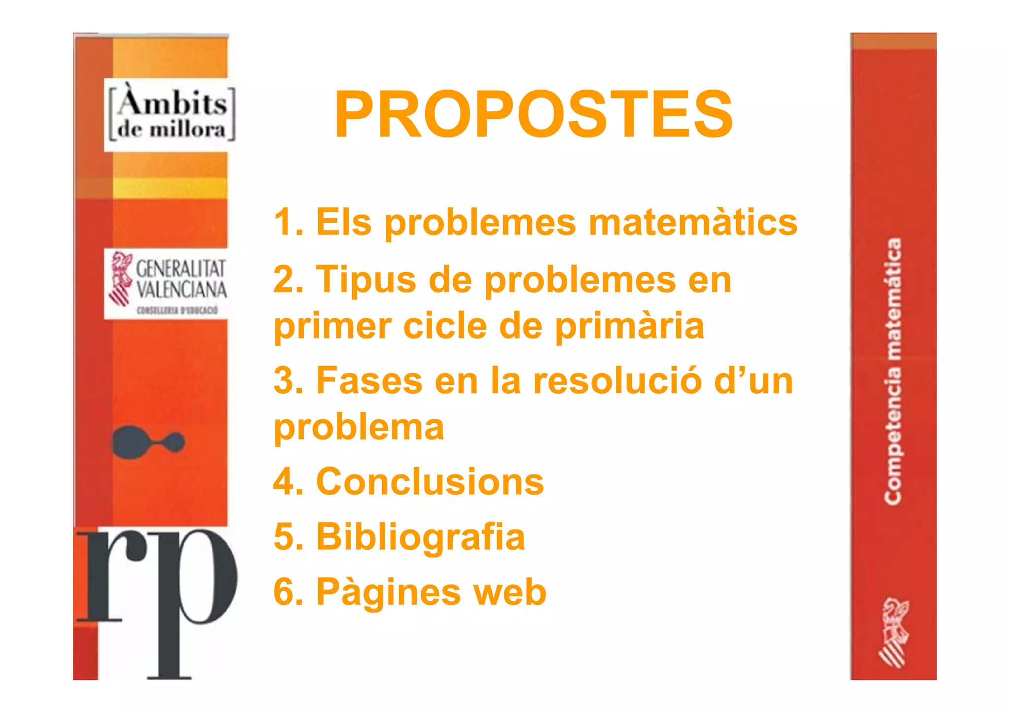 PROPOSTES
1. Els problemes matemàtics
2. Tipus de problemes en
primer cicle de primària
3. Fases en la resolució d’un
problema
4. Conclusions
5. Bibliografia
6. Pàgines web
 